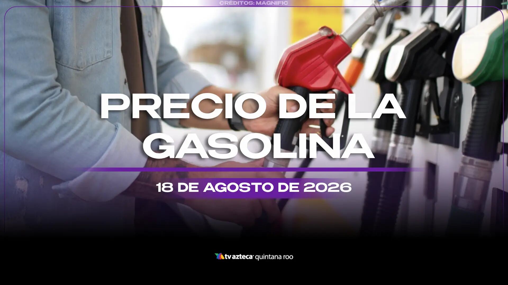¿Necesitas llenar el tanque? Este es el precio de la gasolina HOY, martes 18 de agosto de 2026, en Quintana Roo