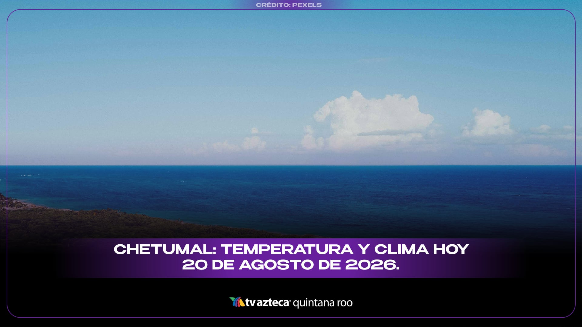 Chetumal: Temperatura y clima hoy 20 de agosto de 2026.