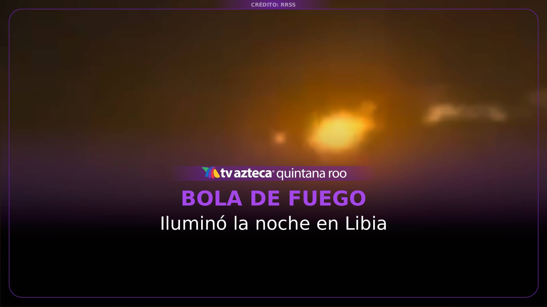 Bola de fuego ilumina la noche en Libia